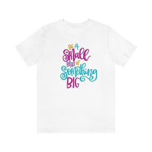 Be a Small Part of Something Big' Unisex Jersey Short Sleeve Tee